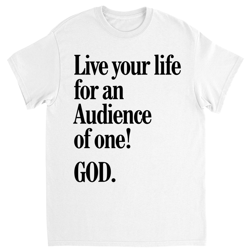 Live For An Audience Of ONE-GOD! T-shirt