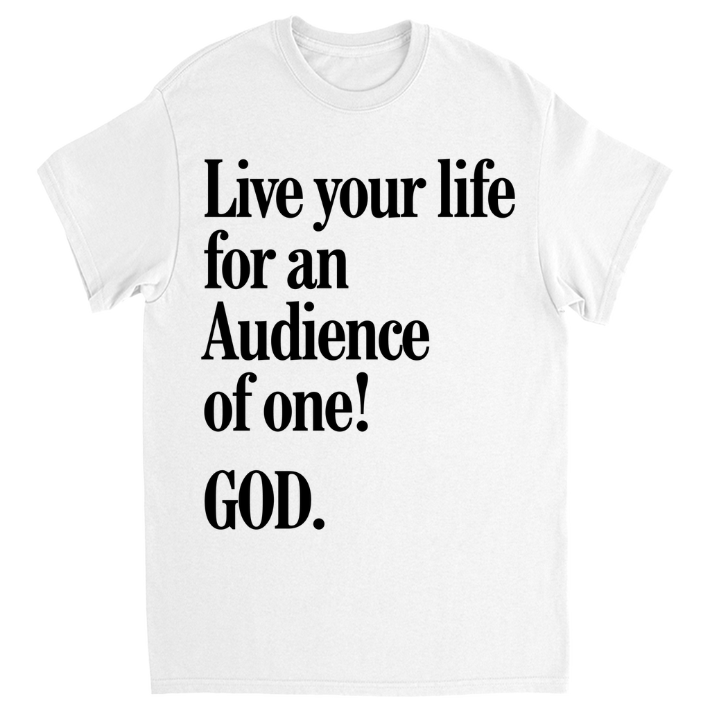 Live For An Audience Of ONE-GOD! T-shirt