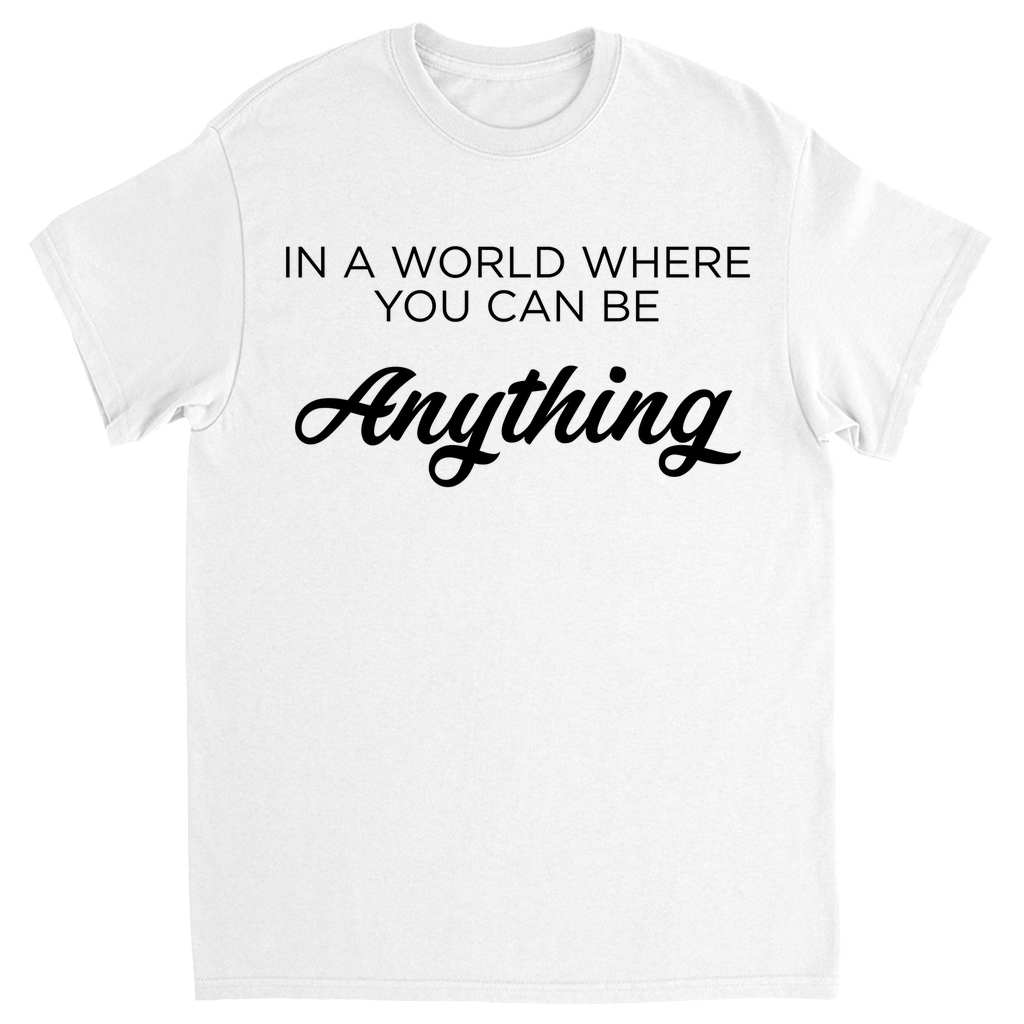 In A World Where You Can Be Anything T-shirt